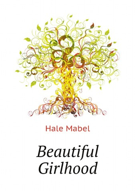 Beautiful Girlhood | Hale Mabel