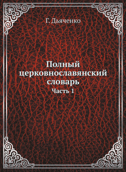 Полный церковнославянский словарь. Часть 1 | Г. Дьяченко
