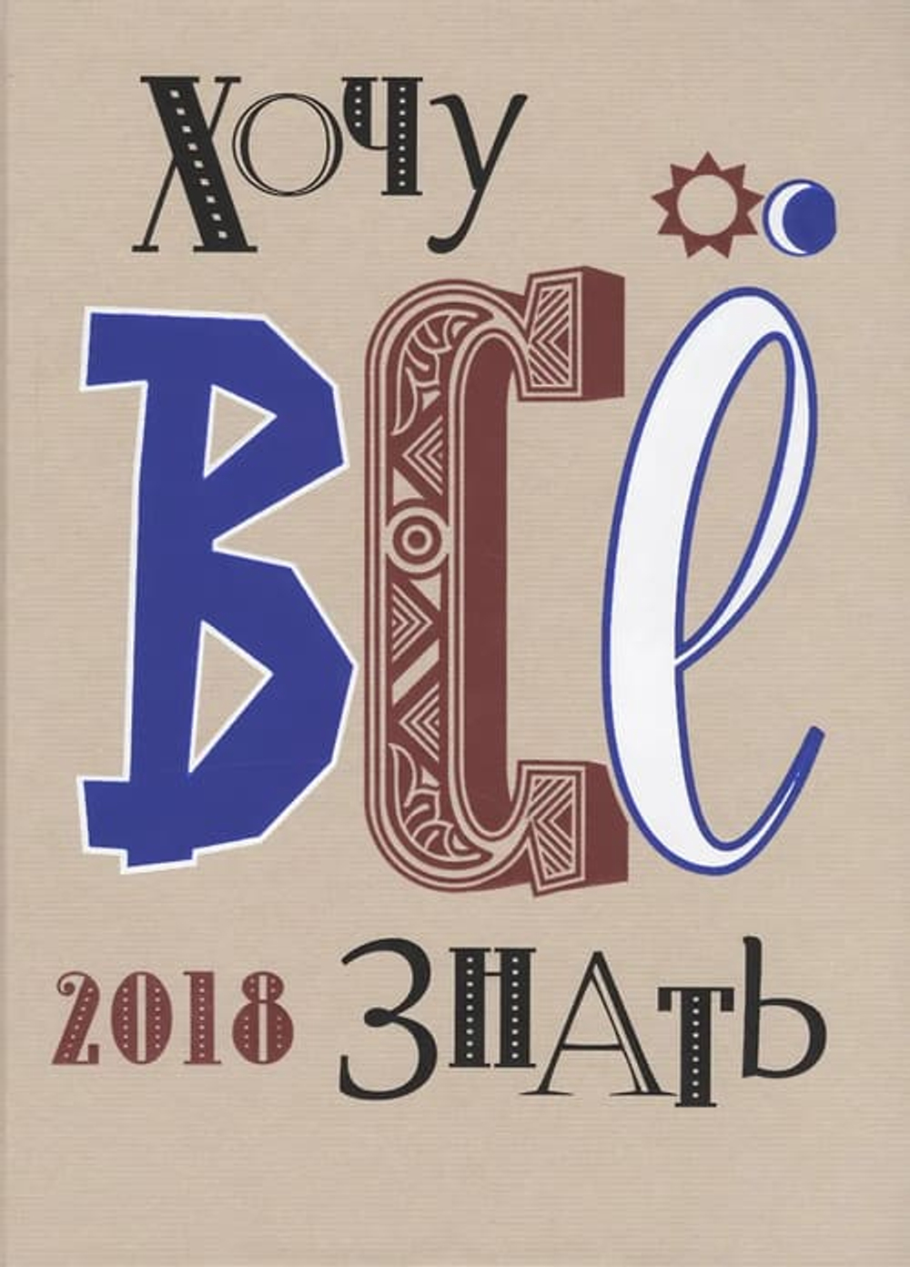Хочу всё  знать! От современной науки - к науке будущего 2018 Альманах