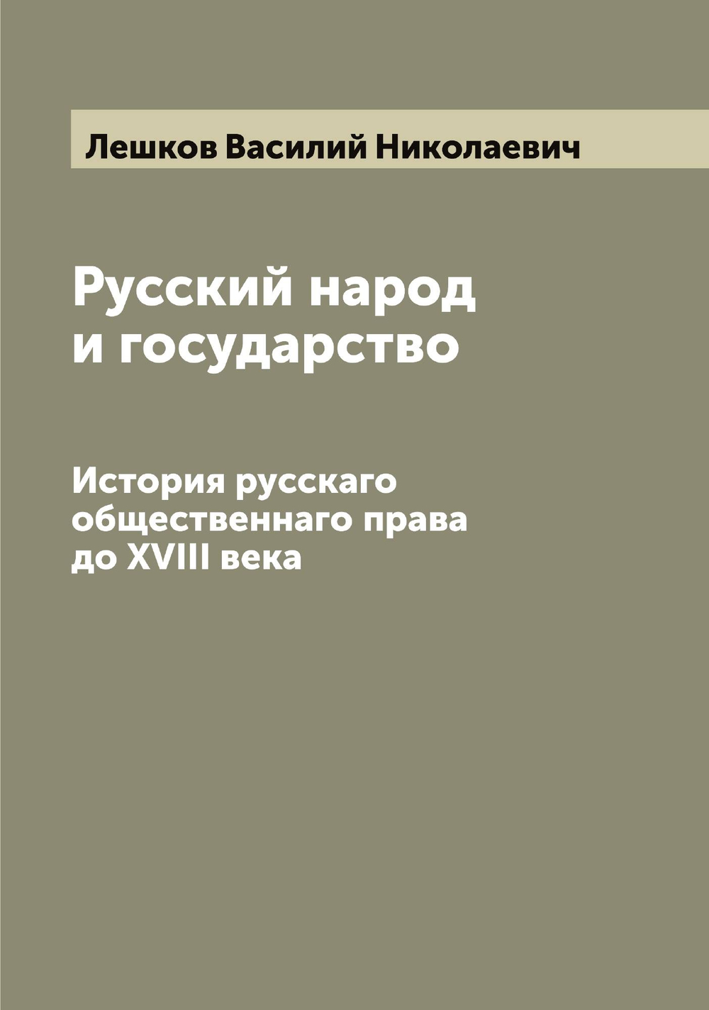 Русский народ и государство. История русскаго общественнаго права до XVIII века | Лешков Василий Николаевич