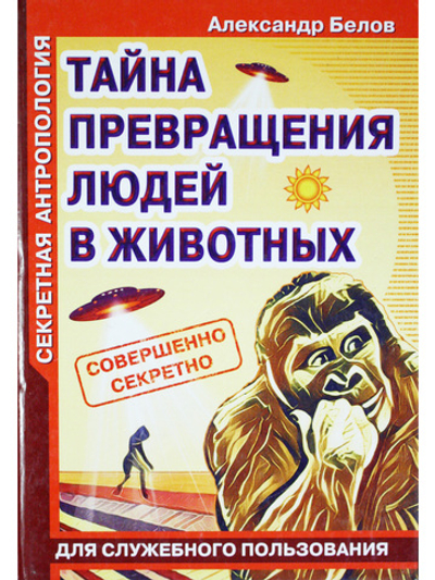 Секретная антропология. Тайна превращения людей в животных