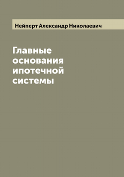 Главные основания ипотечной системы | Нейперт Александр Николаевич