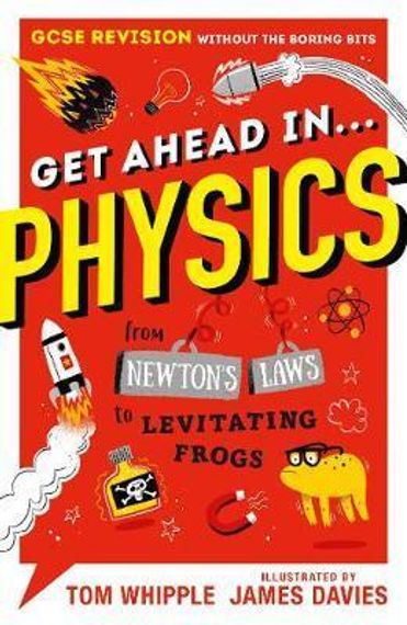 Get Ahead in ... PHYSICS : GCSE Revision without the boring bits, from Newton&#39;s Laws to levitating frogs