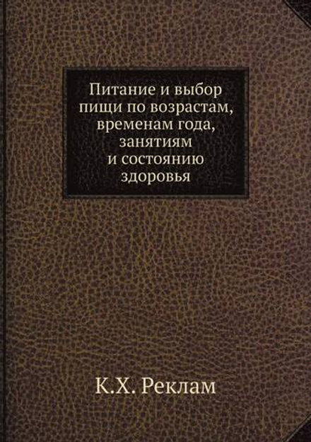 Питание и выбор пищи по возрастам, временам года, занятиям и состоянию здоровья | К.Х. Реклам