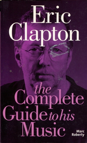 Eric Clapton: Complete Guide to His Music / Marc Roberty