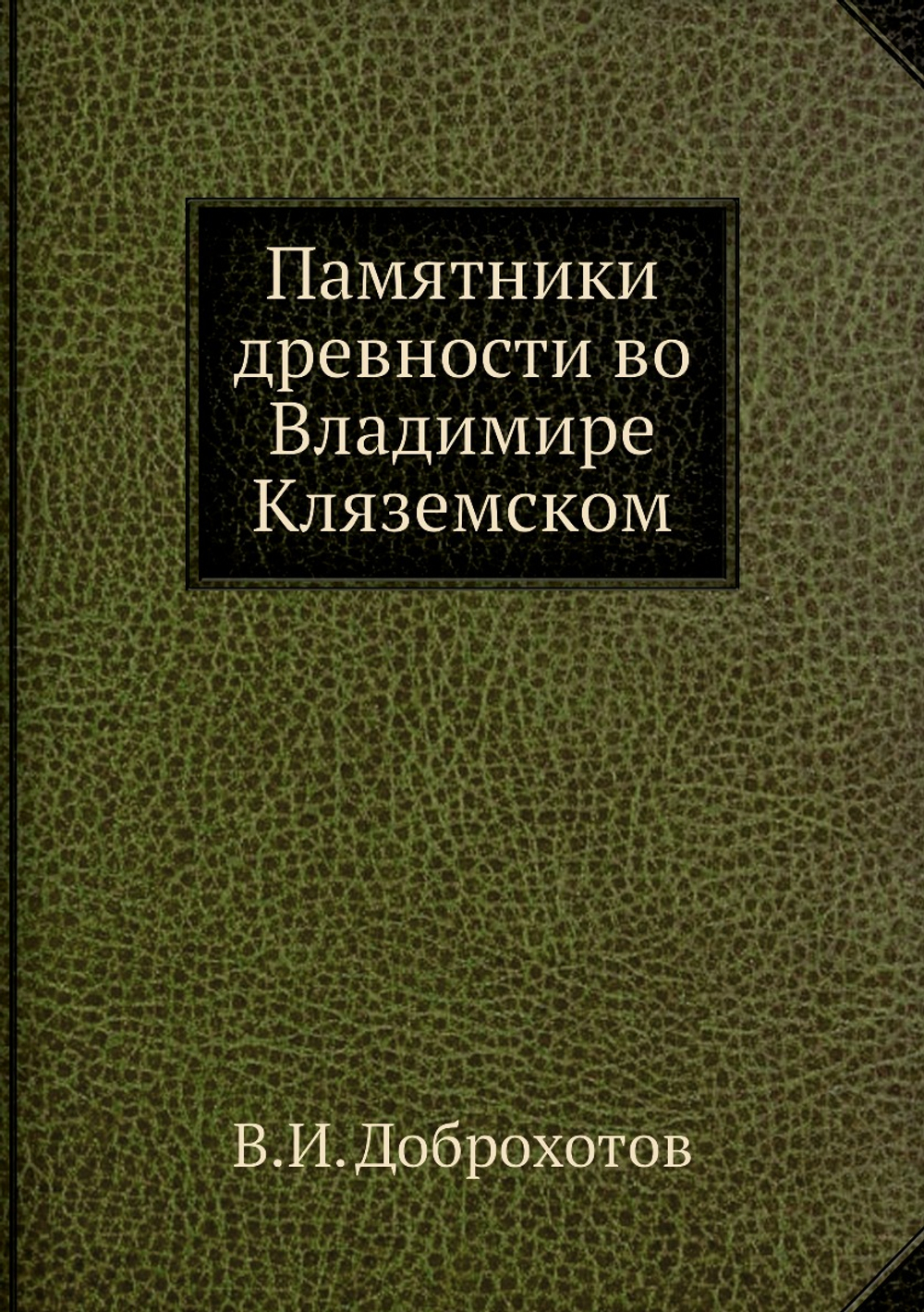 Памятники древности во Владимире Кляземском | В.И. Доброхотов