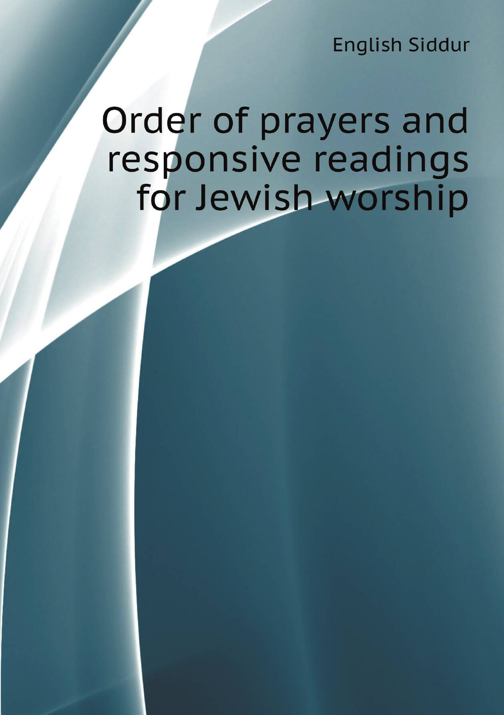 Order of prayers and responsive readings for Jewish worship | English Siddur