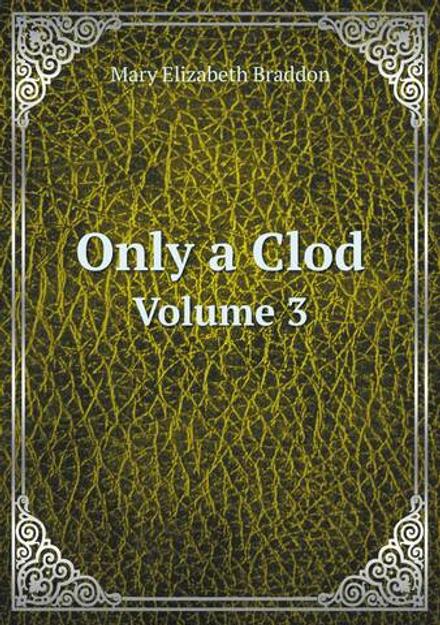 Only a Clod. Volume 3 | M. E. Braddon