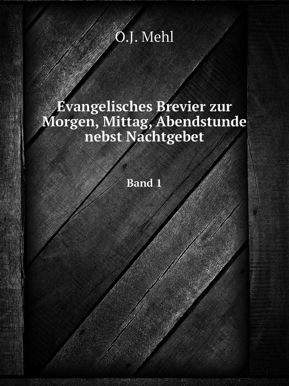Evangelisches Brevier zur Morgen, Mittag, Abendstunde nebst Nachtgebet. Band 1 | O.J. Mehl