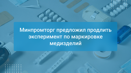 Минпромторг предложил продлить эксперимент по маркировке медизделий