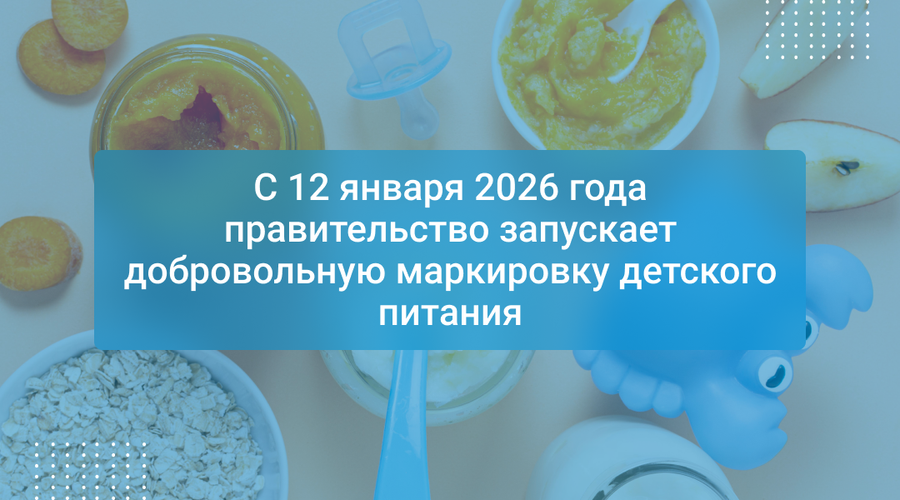С 12 января 2026 года правительство запускает добровольную маркировку детского питания