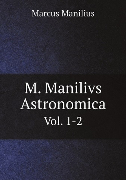 M. Manilivs Astronomica (Latin Edition). Vol. 1-2 | Marcus Manilius