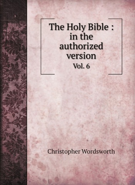 The Holy Bible : in the authorized version. Vol. 6 | Christopher Wordsworth