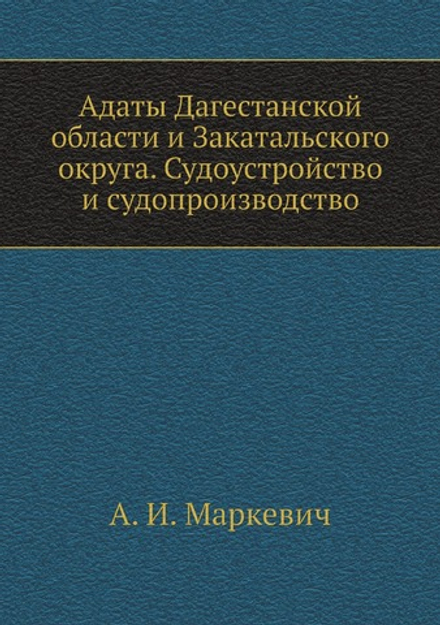 Адаты Дагестанской области и Закатальского округа. Судоустройство и судопроизводство | А. И. Маркевич