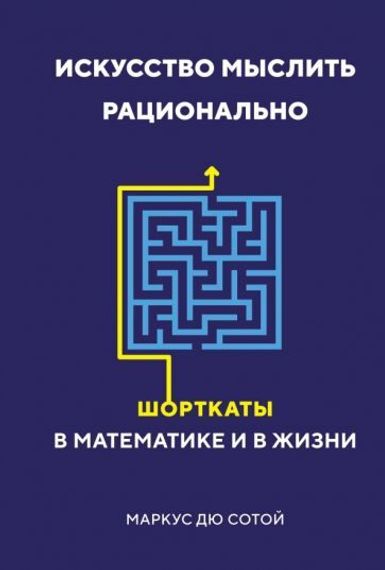 Искусство мыслить рационально. Шорткаты в математике и в жизни