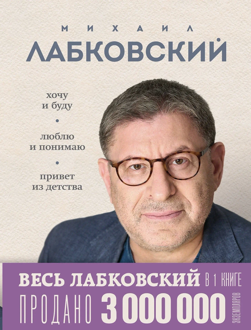 Весь Лабковский в одной книге: Хочу и буду, Люблю и понимаю. Привет из детства