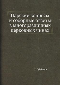 Царские вопросы и соборные ответы в многоразличных церковных чинах | Н. Субботин