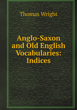 Anglo-Saxon and Old English Vocabularies: Indices | Thomas Wright