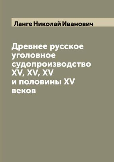 Древнее русское уголовное судопроизводство XV, XV, XV и половины XV веков | Ланге Николай Иванович