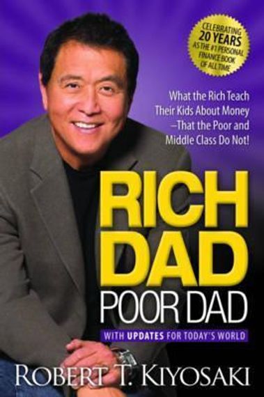 Rich Dad Poor Dad : What the Rich Teach Their Kids About Money That the Poor and Middle Class Do Not!
