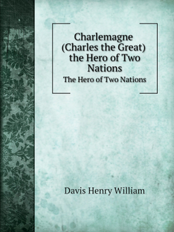 Charlemagne. The Hero of Two Nations | Davis Henry William