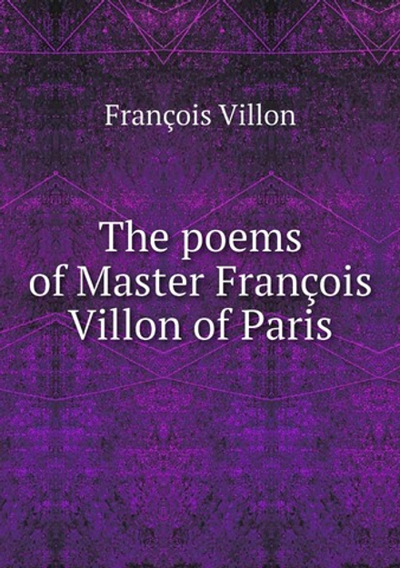 The poems of Master François Villon of Paris | François Villon
