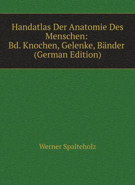 Handatlas Der Anatomie Des Menschen: Bd. Knochen, Gelenke, Bänder (German Edition) | Werner Spalteholz