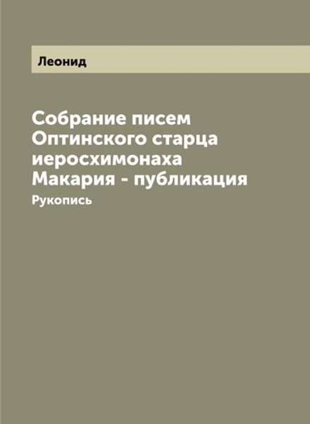 Собрание писем Оптинского старца иеросхимонаха Макария - публикация. Рукопись | Леонид