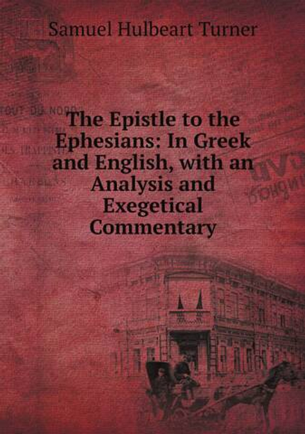 The Epistle to the Ephesians: In Greek and English, with an Analysis and Exegetical Commentary | Samuel Hulbeart Turner