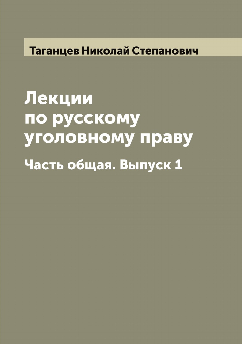 Лекции по русскому уголовному праву. Часть общая. Выпуск 1 | Таганцев Николай Степанович
