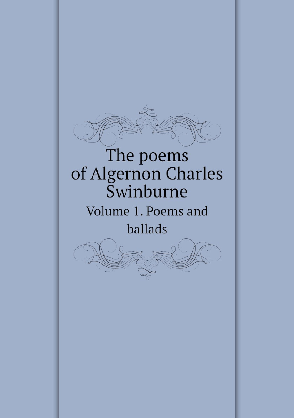 The poems of Algernon Charles Swinburne. Volume 1. Poems and ballads | Algernon Charles Swinburne