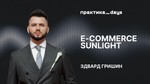 E-commerce Sunlight. "Стратегия 2026 года - персонализировать полностью продукт". Эдвард Гришин