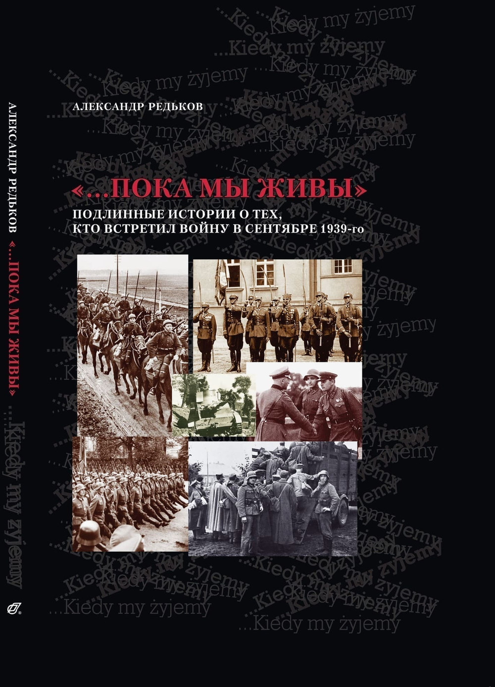 "...ПОКА МЫ ЖИВЫ": Подлинные истории о тех, кто встретил войну в сентябре 1939-го