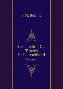 Geschichte Des Tanzes in Deutschland. Volume 1 | F.M. Böhme