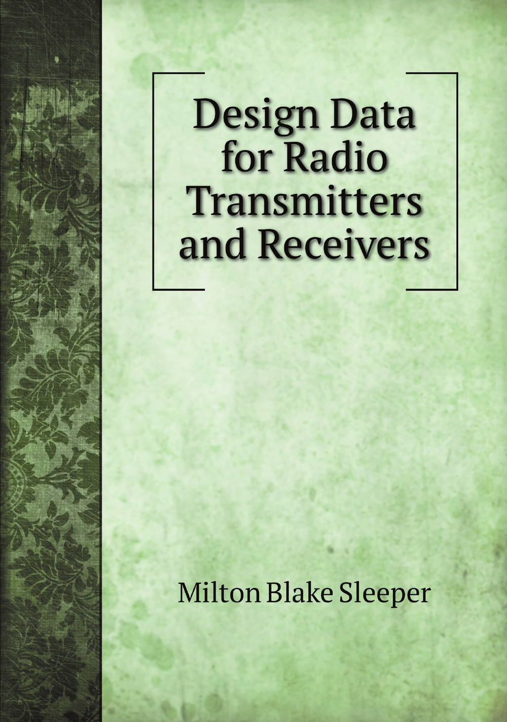 Design Data for Radio Transmitters and Receivers | Milton Blake Sleeper