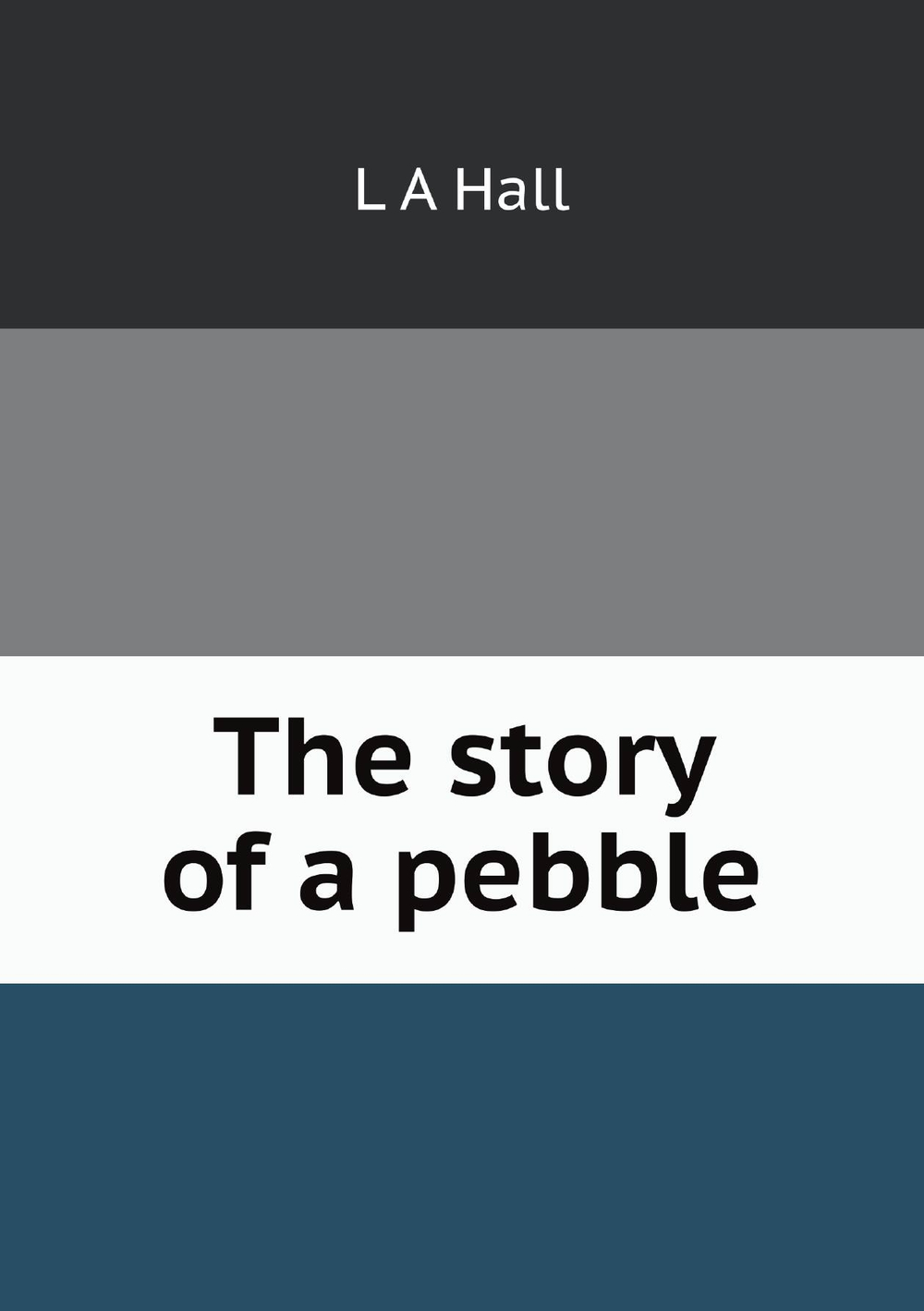 The story of a pebble | L A Hall