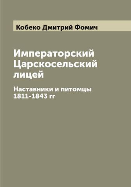 Императорский Царскосельский лицей. Наставники и питомцы 1811-1843 гг | Кобеко Дмитрий Фомич