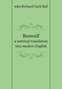 Beowulf; a metrical translation into modern English | John Richard Clark Hall