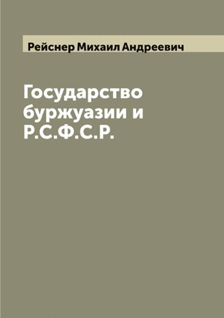 Государство буржуазии и Р.С.Ф.С.Р. | Рейснер Михаил Андреевич