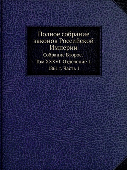 Полное собрание законов Российской Империи. Собрание Второе. Том XXXVI. Отделение 1. 1861 г. Часть 1 | Нет автора