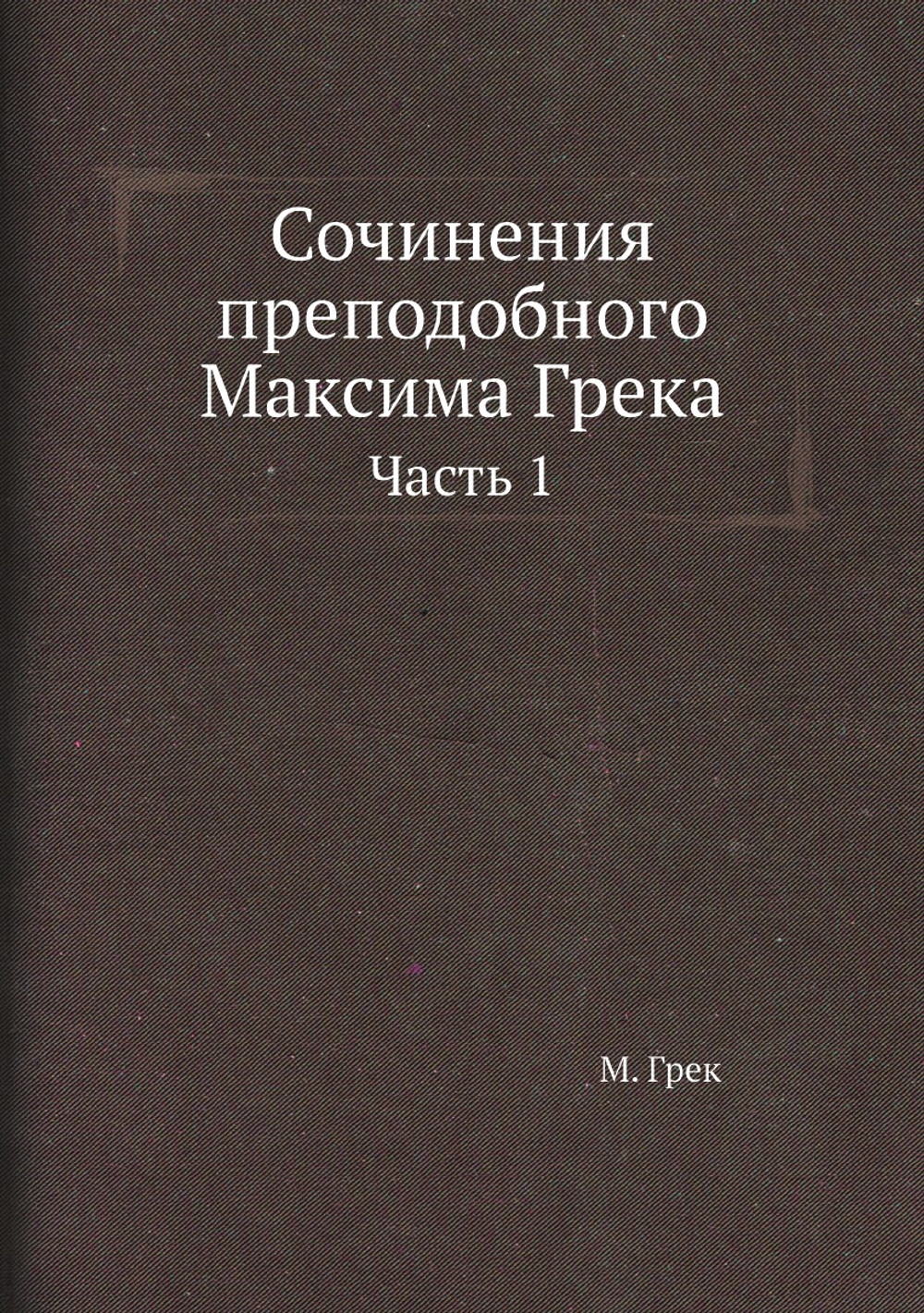 Сочинения преподобного Максима Грека. Часть 1 | М. Грек
