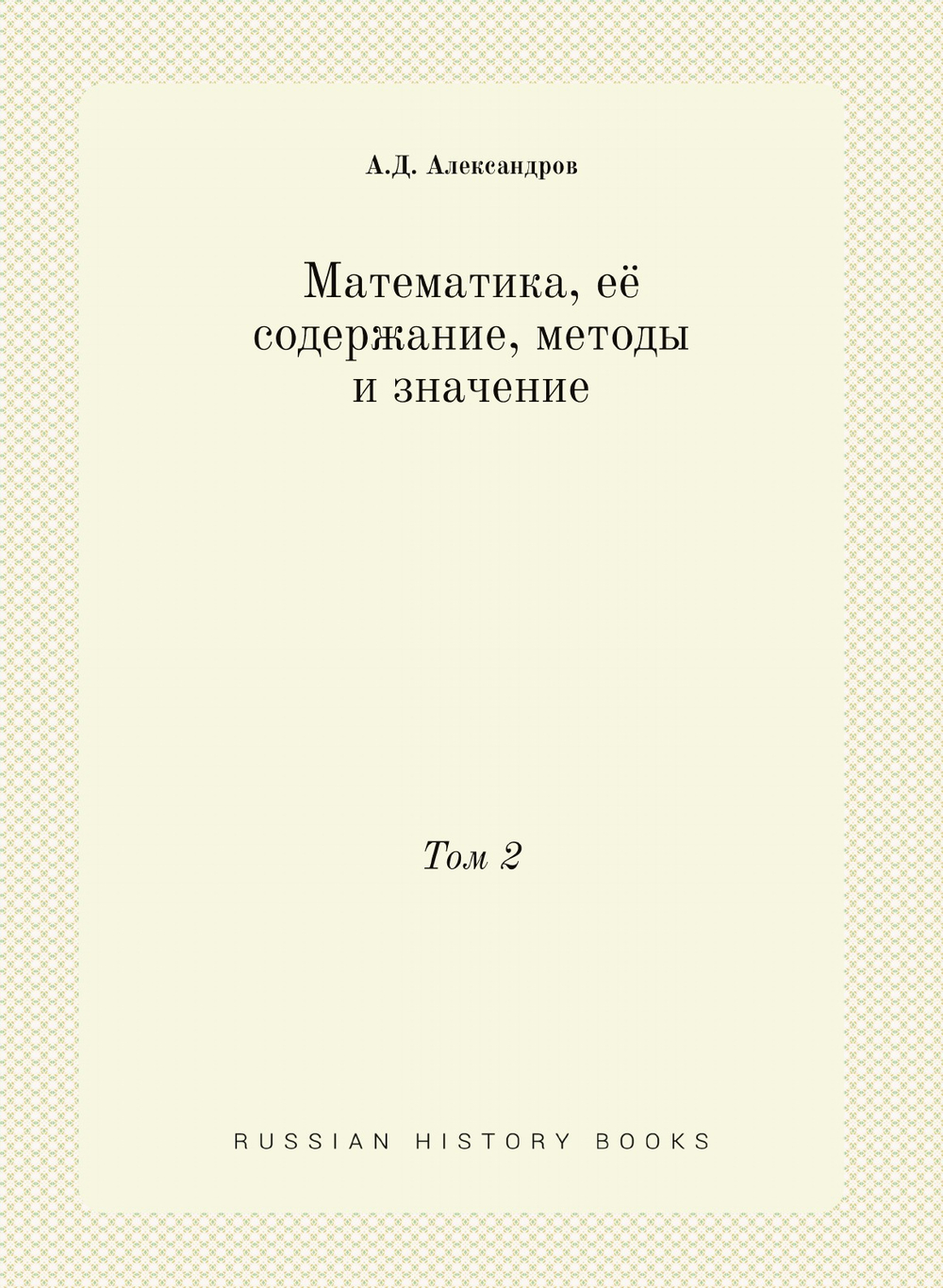 Математика, её содержание, методы и значение. Том 2 | А.Д. Александров