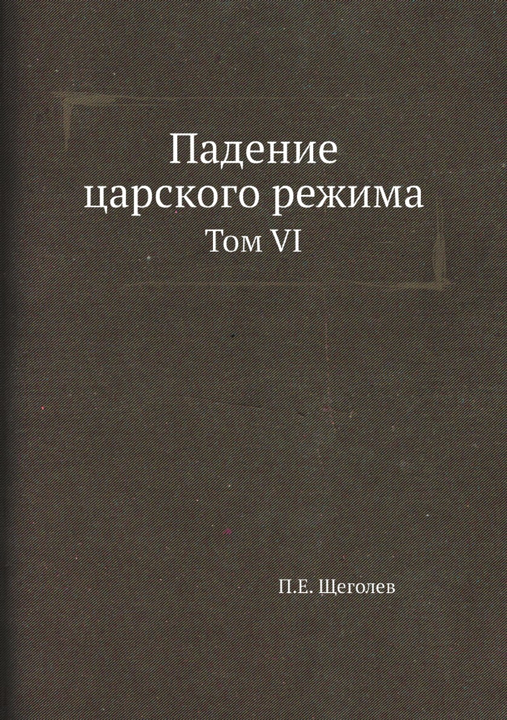 Падение царского режима. Том VI | П.Е. Щеголев