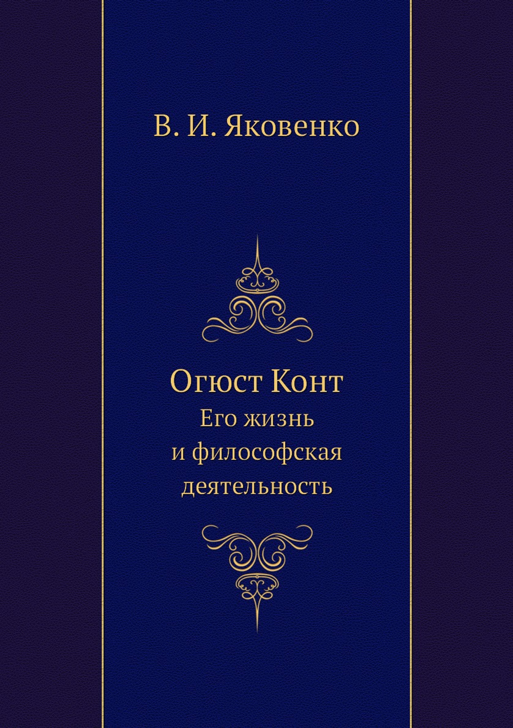 Огюст Конт. Его жизнь и философская деятельность | В. И. Яковенко