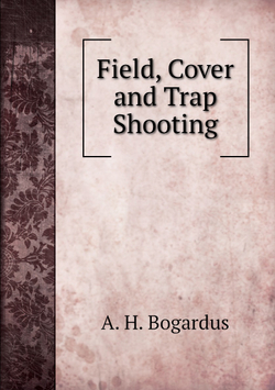 Field, Cover and Trap Shooting | A. H. Bogardus; Charles J. Foster