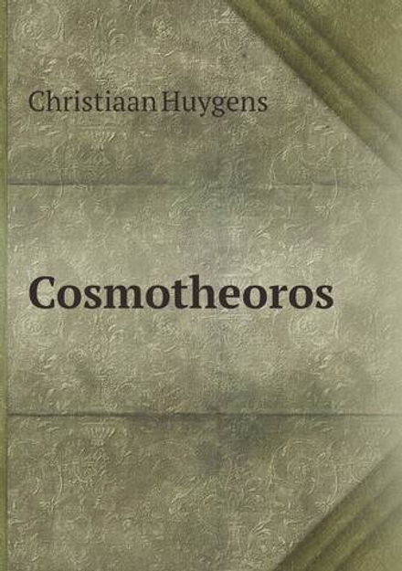 Cosmotheoros: or, conjectures concerning the inhabitants of the planets. Translated from the Latin of Christian Huygens. A new edition, corrected. | Christiaan Huygens
