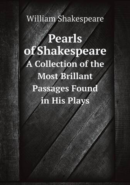 Pearls of Shakespeare. A Collection of the Most Brillant Passages Found in His Plays | Уильям Шекспир