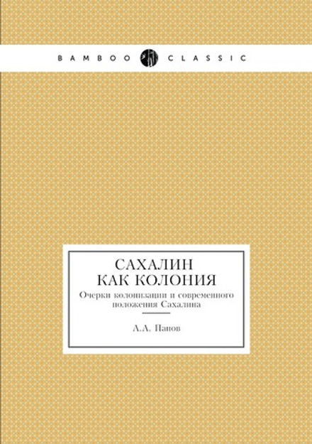 Сахалин, как колония. Очерки колонизации и современного положения Сахалина | А.А. Панов