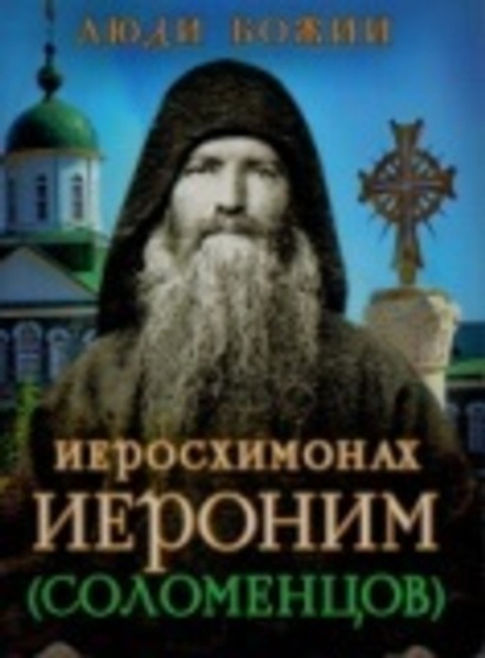 Люди Божии. Иеросхимонах Иероним (Соломенцов) (Сретенский м.) (Сост. Рожнёва О.Л.)