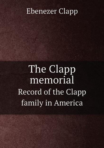 The Clapp memorial. Record of the Clapp family in America | Ebenezer Clapp